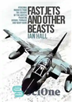 دانلود کتاب Fast Jets and Other Beasts: Personal Insights from the Cockpit of the Hunter, Phantom, Jaguar, Tornado and Many...