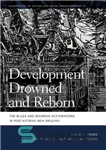 دانلود کتاب Development Drowned and Reborn: The Blues and Bourbon Restorations in Post-Katrina New Orleans – توسعه غرق شد و...