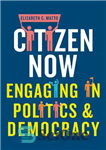 دانلود کتاب Citizen Now: Engaging in Politics and Democracy – شهروند اکنون: درگیر شدن در سیاست و دموکراسی