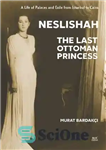 دانلود کتاب Neslishah: The Last Ottoman Princess – نسلیشاه: آخرین شاهزاده عثمانی