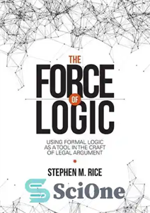دانلود کتاب The Force of Logic: Using Formal Logic as a Tool in the Craft of Legal Argument – نیروی...