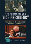 دانلود کتاب The White House Vice Presidency: The Path to Significance, Mondale to Biden – معاونت ریاست جمهوری کاخ سفید:...