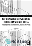دانلود کتاب The Unfinished Revolution in Nigeria’s Niger Delta: Prospects for Environmental Justice and Peace – انقلاب ناتمام در دلتای...
