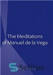دانلود کتاب The Meditations of Manuel de la Vega – مراقبه های مانوئل د لا وگا