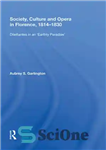 دانلود کتاب Society, Culture and Opera in Florence, 1814-1830 – جامعه، فرهنگ و اپرا در فلورانس، 1814-1830