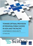 دانلود کتاب Toward Optimal Provision of Regional Public Goods in Asia and the Pacific: Conference Highlights – به سوی تامین...