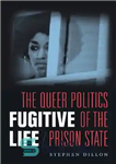 دانلود کتاب Fugitive Life: The Queer Politics of the Prison State – زندگی فراری: سیاست عجیب و غریب دولت زندان