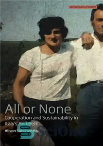 دانلود کتاب All or None: Cooperation and Sustainability in Italy’s Red Belt (Anthropology of Europe, 3) – همه یا هیچ:...