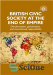 دانلود کتاب British civic society at the end of empire: Decolonisation, globalisation, and international responsibility – جامعه مدنی بریتانیا در...