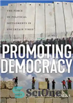 دانلود کتاب Promoting Democracy: The Force of Political Settlements in Uncertain Times – ترویج دموکراسی: نیروی حل و فصل سیاسی...