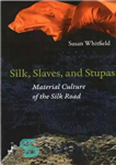 دانلود کتاب Silk, Slaves, and Stupas: Material Culture of the Silk Road – ابریشم، بردگان و استوپاها: فرهنگ مادی جاده...