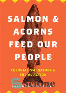 دانلود کتاب Salmon and acorns feed our people : colonialism, nature, and socialaction – ماهی قزل آلا و بلوط تغذیه...