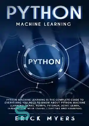 دانلود کتاب Python Machine Learning Is The Complete Guide To Everything You Need To Know About Python Machine Learning: Keras,...