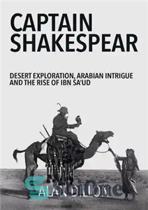 دانلود کتاب Captain Shakespear: Desert Exploration, Arabian Intrigue and the Rise of Ibn Sa’ud کاپیتان شکسپیر: کاوش صحرا، دسیسه... 