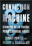 دانلود کتاب Conviction Machine; Standing up to federal prosecutorial abuse – ماشین محکومیت؛ ایستادگی در برابر سوء استفاده از دادستانی...