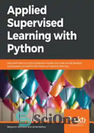 دانلود کتاب Applied Supervised Learning with Python: Use Scikit-Learn to Build Predictive Models from Real-world Datasets and Prepare Yourself for...