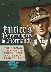 دانلود کتاب Hitler’s Paratroopers in Normandy: The German II Parachute Corps in the Battle for France, 1944 – چتربازان هیتلر...