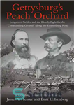 دانلود کتاب GettysburgÖs Peach Orchard: Longstreet, Sickles, and the Bloody Fight for the £Commanding Ground¥ Along the Emmitsburg Road –...