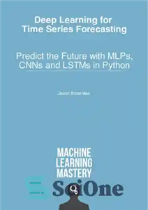 دانلود کتاب Deep Learning for Time Series Forecasting: Predict the Future with MLPs, CNNs and LSTMs in Python – یادگیری...