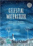 دانلود کتاب Celestial Watercolor: Learn to Paint the Zodiac Constellations and Seasonal Night Skies – آبرنگ آسمانی: آموزش نقاشی صورت...