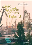 دانلود کتاب Civic and Uncivic Values in Poland: Value Transformation, Education, and Culture – ارزش های مدنی و غیر مدنی...