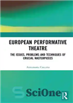 دانلود کتاب European Performative Theatre: The issues, problems and techniques of crucial masterpieces – تئاتر نمایشی اروپا: مسائل، مشکلات و...