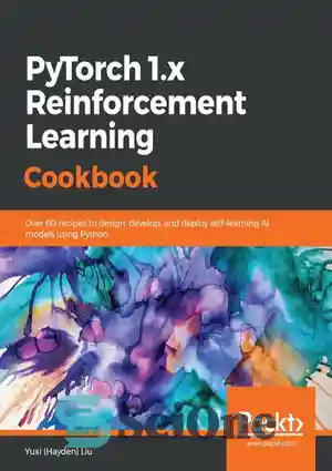 دانلود کتاب PyTorch 1.x Reinforcement Learning Cookbook: Over 60 recipes to design, develop, and deploy self-learning AI models using Python...