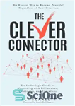 دانلود کتاب The Clever Connector: The Easiest Way to Become Powerful, Regardless of Your Situation. The Underdog’s Guide to Networking...