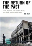 دانلود کتاب The Return of the Past: State, Identity, and Society in the PostArab Spring Middle East – بازگشت گذشته:...