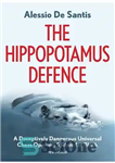 دانلود کتاب The Hippopotamus Defence: A Deceptively Dangerous Universal Chess Opening System for Black – دفاع کرگدن: یک سیستم باز...