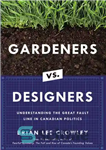 دانلود کتاب Gardeners vs. Designers: Understanding the Great Fault Line in Canadian Politics – باغبانان در مقابل طراحان: درک خط...