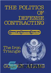 دانلود کتاب The Politics of Defense Contracting: The Iron Triangle – سیاست قرارداد دفاعی: مثلث آهنین