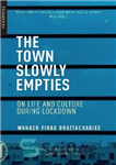 دانلود کتاب The Town Slowly Empties: On Life and Culture during Lockdown – شهر به آرامی خالی می شود: در...