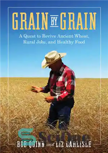 دانلود کتاب Grain by Grain: A Quest to Revive Ancient Wheat, Rural Jobs, and Healthy Food – دانه به دانه:...