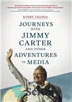 دانلود کتاب Journeys With Jimmy Carter and Other Adventures in Media – سفر با جیمی کارتر و ماجراهای دیگر در...