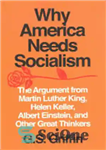 دانلود کتاب Why America Needs Socialism: The Argument from Martin Luther King, Helen Keller, Albert Einstein, and Other Great Thinkers...