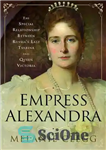 دانلود کتاب Empress Alexandra: The Special Relationship Between Russia’s Last Tsarina and Queen Victoria – ملکه الکساندرا: رابطه ویژه بین...