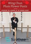 دانلود کتاب Wing Chun Plum Flower Posts: Advancing the Legwork of the Wooden Dummy – پست‌های گل آلو وینگ چون:...