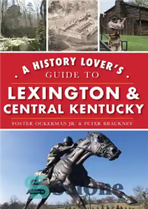 دانلود کتاب A History Lover’s Guide to Lexington Central Kentucky – راهنمای عاشق تاریخ لکسینگتون مرکزی کنتاکی