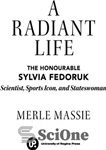 دانلود کتاب A radiant life : the honourable Sylvia Fedoruk, scientist, sports icon, and stateswoman – زندگی درخشان: سیلویا فدوروک،...