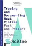 دانلود کتاب Tracing And Documenting Nazi Victims Past And Present – ردیابی و مستندسازی قربانیان نازی در گذشته و حال