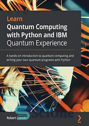 دانلود کتاب Learn Quantum Computing with Python and IBM Quantum Experience: A hands-on introduction to quantum computing and writing your...