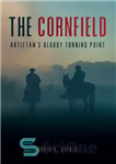 دانلود کتاب The Cornfield: Antietam’s Bloody Turning Point – میدان ذرت: نقطه عطف خونین Antietam