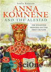 دانلود کتاب Anna Komnene and the Alexiad: The Byzantine Princess and the First Crusade – آنا کومننه و الکسیاد: شاهزاده...