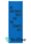 دانلود کتاب Uncommon Music for the Common Man: A Polemical Memoir – موسیقی غیر معمول برای انسان معمولی: خاطرات جدلی