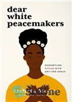 دانلود کتاب Dear White Peacemakers – Dismantling Racism with Grit and Grace – صلح جویان سفید عزیز – برچیدن نژادپرستی...