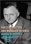 دانلود کتاب Fdr’s Budgeteer and Manager-In-Chief: Harold D. Smith, 1939-1945 – بودجه نویس و مدیر کل Fdr: هارولد دی. اسمیت،...