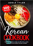 دانلود کتاب Korean Cookbook: Learn To Cook At Home Over 100 Tasty, Spicy, Traditional And Modern Korean Recipes (International Home...