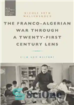 دانلود کتاب The Franco-Algerian War through a Twenty-First Century Lens: Film and History – جنگ فرانسه و الجزایر از دریچه...