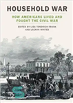 دانلود کتاب Household War: How Americans Lived and Fought the Civil War – جنگ خانگی: چگونه آمریکایی ها زندگی کردند...